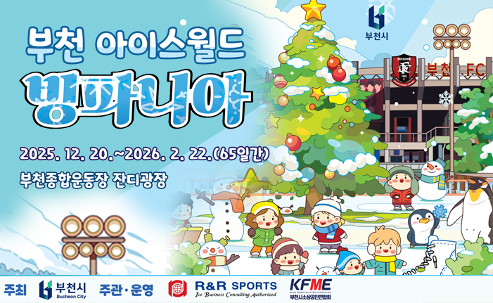 2025.12.20.~2026.2.22.(65일간) 부천종합운동장 잔디광장 주최 부천시, 주관운영 R&R sports KFME 부천시소상공인연합회