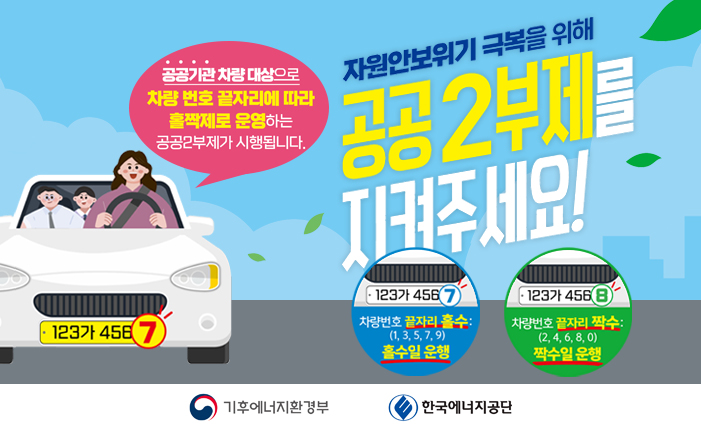 자원안보위기 극복을 위해 공공2부제를 지켜주세요! 공공기관 차량 대상으로 차량 번호 끝자리에 따라 홀짝제로 운영하는 공공2부제가 시행됩니다. 차량번호 끝자리 홀수: (1, 3, 5, 7, 9) 홀수일 운행 차량번호 끝자리 짝수: (2, 4, 6, 8, 0) 짝수일 운행 이미지 클릭 시 기후에너지환경부 공식 블로그로 이동합니다.