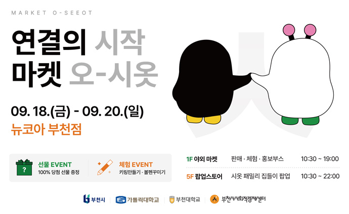 MARKET O-SEEOT 연결의 시작 마켓 오-시옷 09.18.(금) - 09. 20.(일) 뉴코아 부천점 선물 EVENT 100% 당첨 선물 증정 체험 EVENT 키링만들기·볼펜꾸미기 1F 야외 마켓 판매·체험·홍보부스 10:30 ~ 19:00 5F 팝업스토어 시옷 패밀리 집들이 팝업 10:30 ~ 22:00 